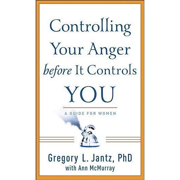Controlling Your Anger before It Controls You, Gregory L. Jantz Ph. D.