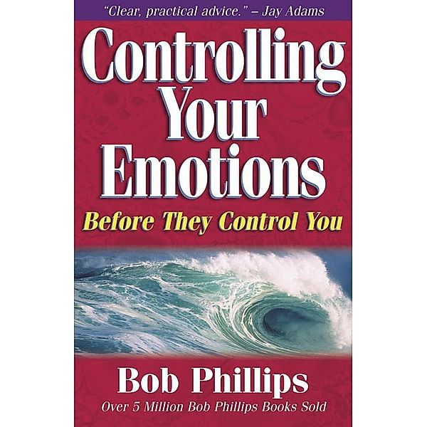 Controlling Your Emotions Before They Control You, Bob Phillips