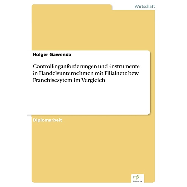 Controllinganforderungen und -instrumente in Handelsunternehmen mit Filialnetz bzw. Franchisesytem im Vergleich, Holger Gawenda
