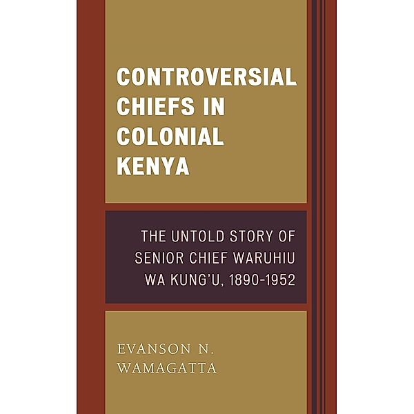 Controversial Chiefs in Colonial Kenya, Evanson N. Wamagatta