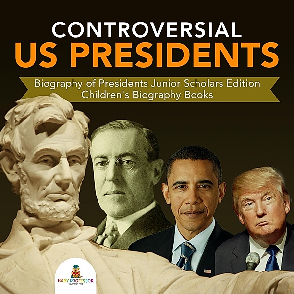 Controversial US Presidents | Biography of Presidents Junior Scholars Edition | Children's Biography Books, Baby