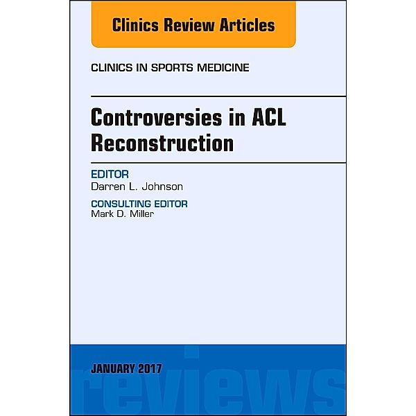 Controversies in ACL Reconstruction, An Issue of Clinics in Sports Medicine, Darren L. Johnson