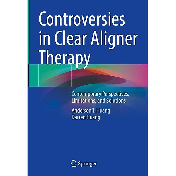 Controversies in Clear Aligner Therapy, Anderson T. Huang, Darren Huang
