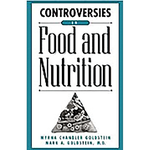 Controversies in Food and Nutrition, Myrna Chandler Goldstein, Mark A. Goldstein Md