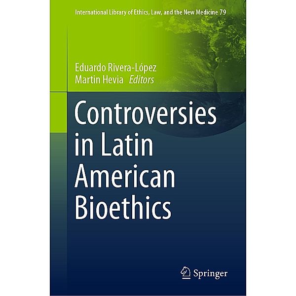 Controversies in Latin American Bioethics / International Library of Ethics, Law, and the New Medicine Bd.79