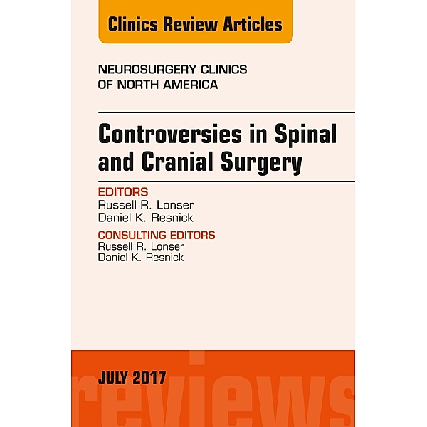 Controversies in Spinal and Cranial Surgery, An Issue of Neurosurgery Clinics of North America, Russell R. Lonser, Daniel K. Resnick