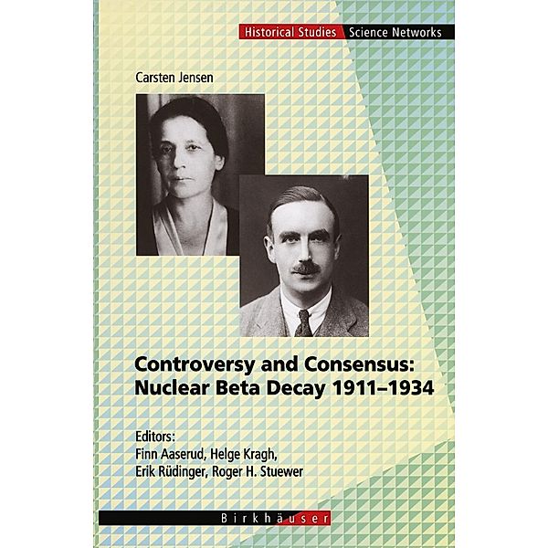 Controversy and Consensus: Nuclear Beta Decay 1911-1934 / Science Networks. Historical Studies Bd.24, Carsten Jensen
