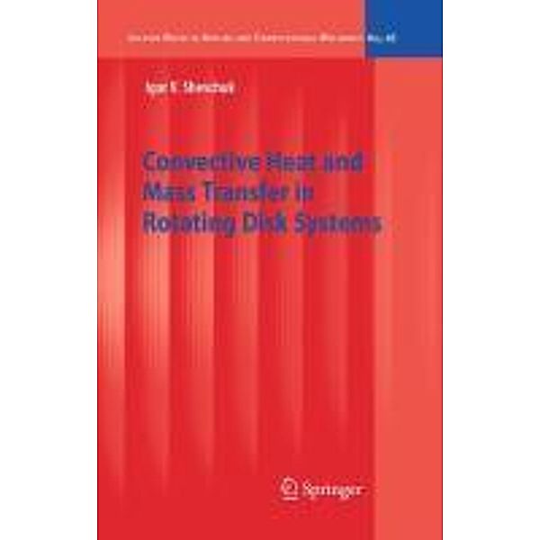 Convective Heat and Mass Transfer in Rotating Disk Systems / Lecture Notes in Applied and Computational Mechanics Bd.45, Igor V. Shevchuk