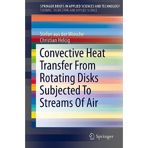 Convective Heat Transfer From Rotating Disks Subjected To Streams Of Air / SpringerBriefs in Applied Sciences and Technology, Stefan aus der Wiesche, Christian Helcig
