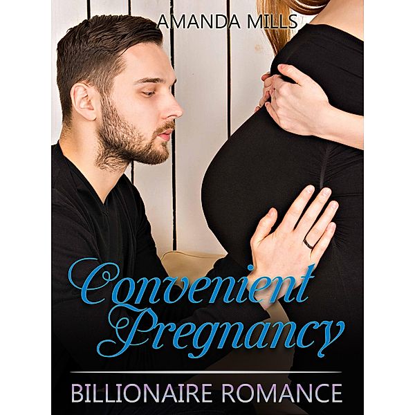 Convenient Pregnancy: Billionaire Romance, Amanda Mills