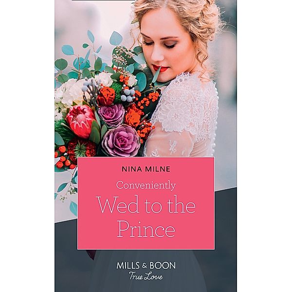 Conveniently Wed To The Prince (Mills & Boon True Love), Nina Milne