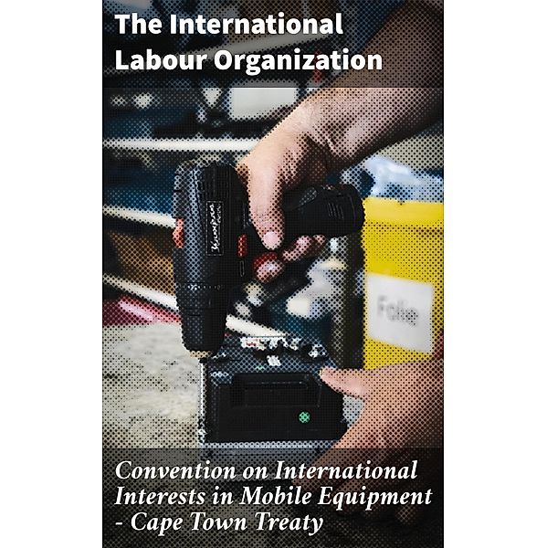 Convention on International Interests in Mobile Equipment - Cape Town Treaty, The International Labour Organization