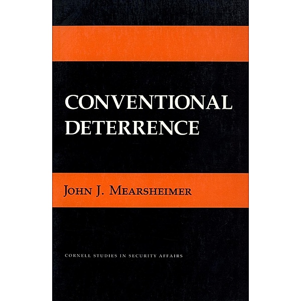 Conventional Deterrence / Cornell Studies in Security Affairs, John J. Mearsheimer