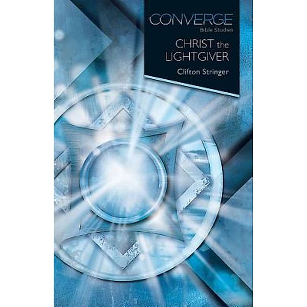 Converge Bible Studies: Christ the Lightgiver / Converge Bible Studies, Clifton Stringer