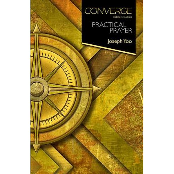 Converge Bible Studies: Practical Prayer / Converge Bible Studies, Joseph Yoo