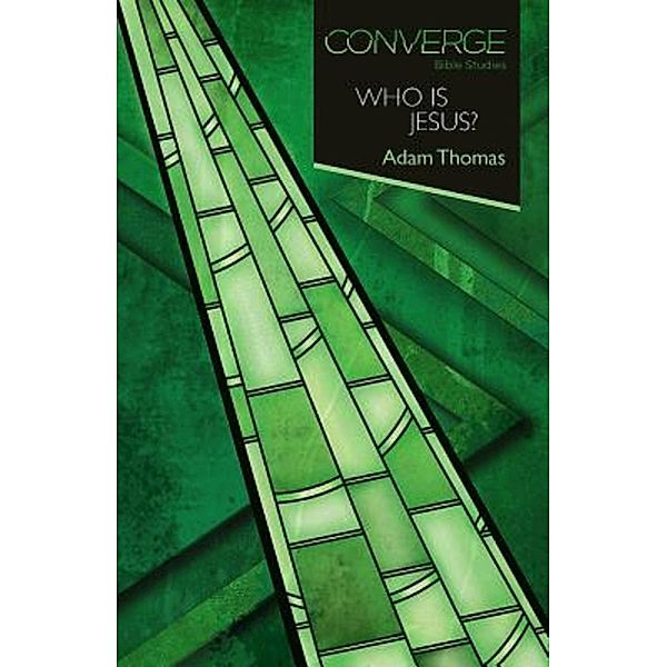 Converge Bible Studies: Who Is Jesus? / Converge Bible Studies, Adam Thomas