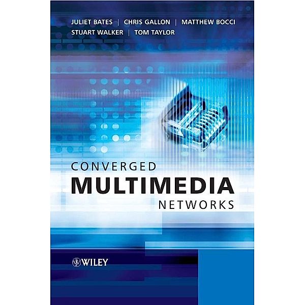 Converged Multimedia Networks, Juliet Bates, Chris Gallon, Matthew Bocci, Stuart Walker, Tom Taylor