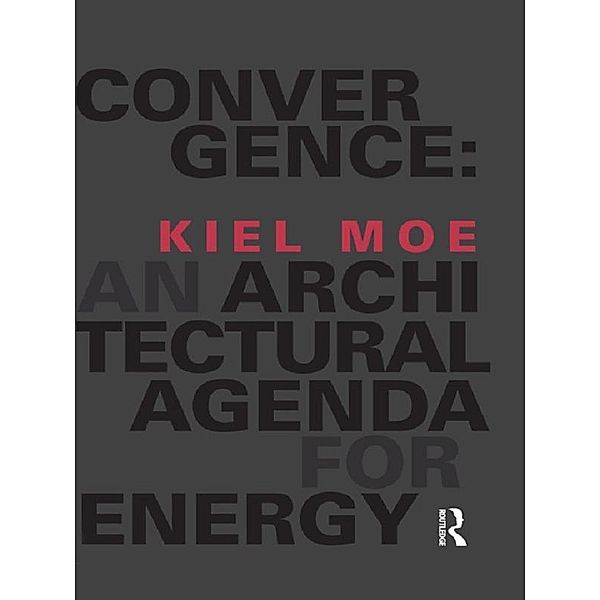 Convergence: An Architectural Agenda for Energy, Kiel Moe