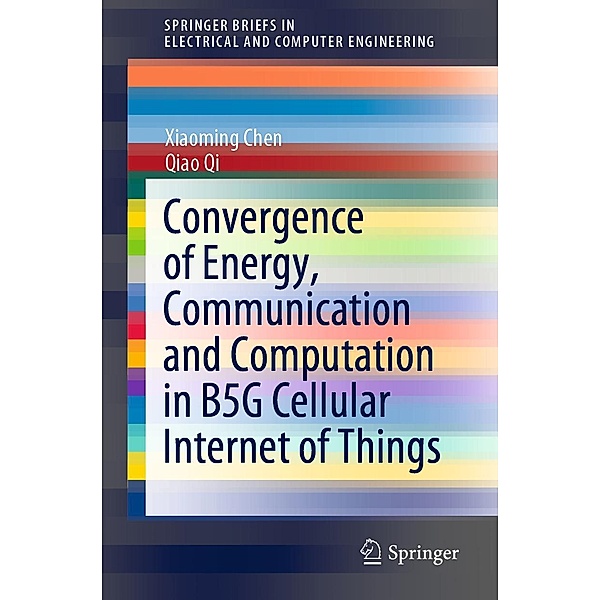 Convergence of Energy, Communication and Computation in B5G Cellular Internet of Things / SpringerBriefs in Electrical and Computer Engineering, Xiaoming Chen, Qiao Qi