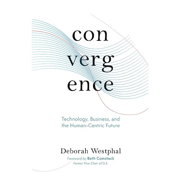 Convergence: Technology, Business, and the Human-Centric Future, Deborah Westphal