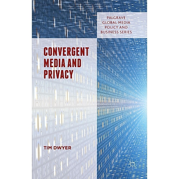 Convergent Media and Privacy / Palgrave Global Media Policy and Business, Tim Dwyer