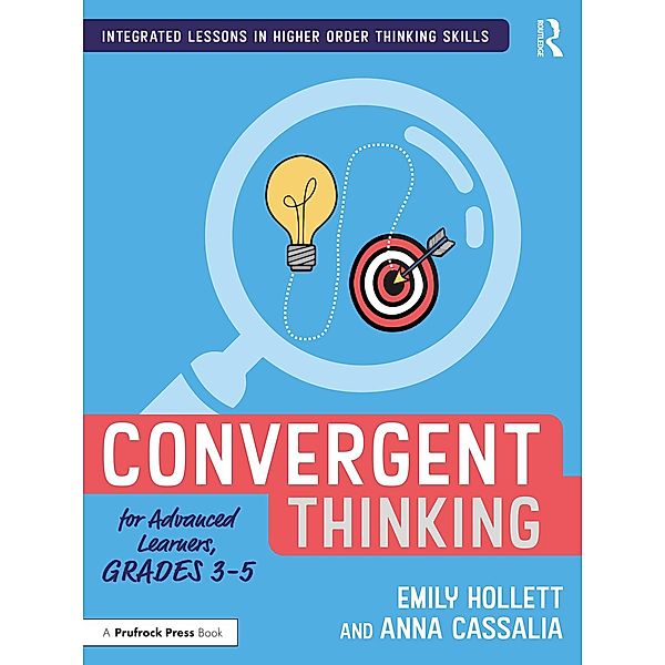 Convergent Thinking for Advanced Learners, Grades 3-5, Emily Hollett, Anna Cassalia