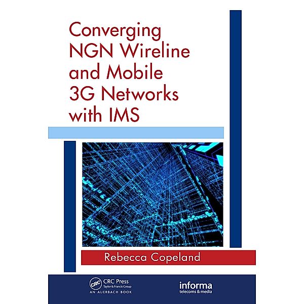 Converging NGN Wireline and Mobile 3G Networks with IMS, Rebecca Copeland