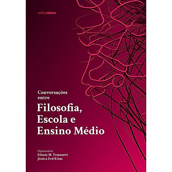 Conversações entre Filosofia, Escola e Ensino Médio, Elisete M. Tomazetti, Jéssica Erd Ribas