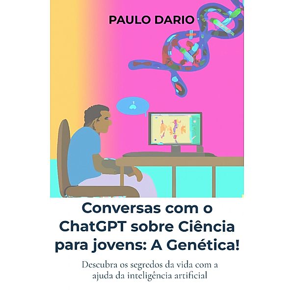 Conversas com o ChatGPT sobre Ciência para jovens: A Genética!, Paulo Dario