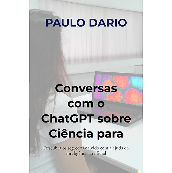 Conversas com o ChatGPT sobre Ciência para jovens: A Biologia Molecular!, Paulo Dario