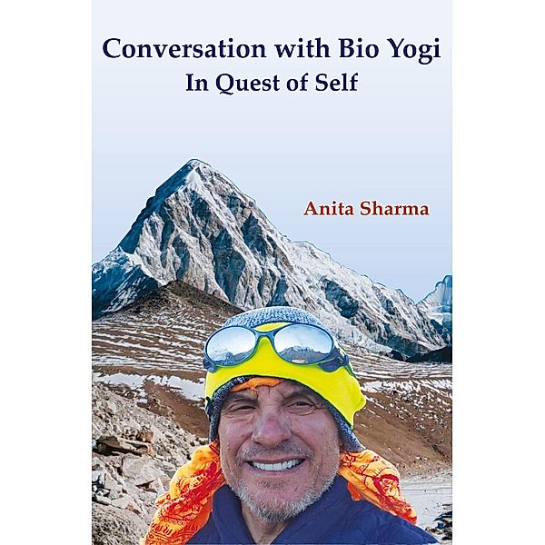 Conversation with Bio Yogi in Quest of Self, Anita Sharma