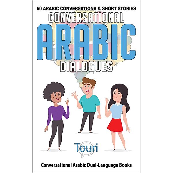 Conversational Arabic Dialogues: 50 Arabic Conversations and Short Stories (Conversational Arabic Dual Language Books, #1) / Conversational Arabic Dual Language Books, Touri Language Learning