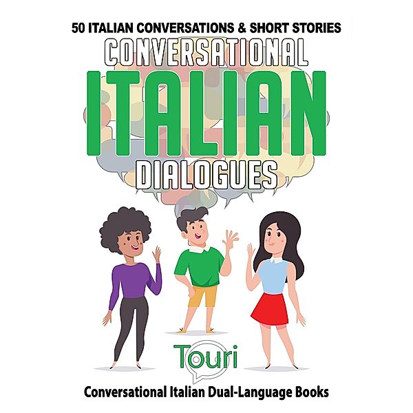 Conversational Italian Dialogues: 50 Italian Conversations and Short Stories (Conversational Italian Dual Language Books, #1) / Conversational Italian Dual Language Books, Touri Language Learning