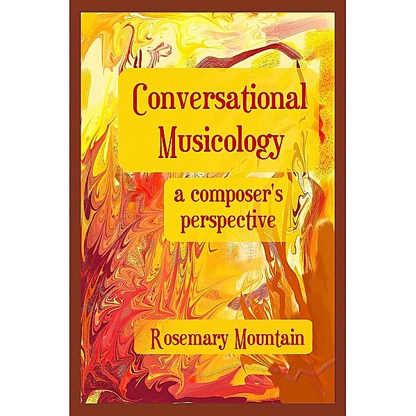 Conversational Musicology: A Composer's Perspective, Rosemary Mountain