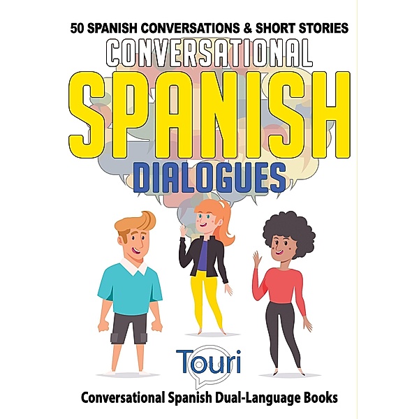 Conversational Spanish Dialogues: 50 Spanish Conversations & Short Stories (Conversational Spanish Dual Language Books, #1) / Conversational Spanish Dual Language Books, Touri Language Learning
