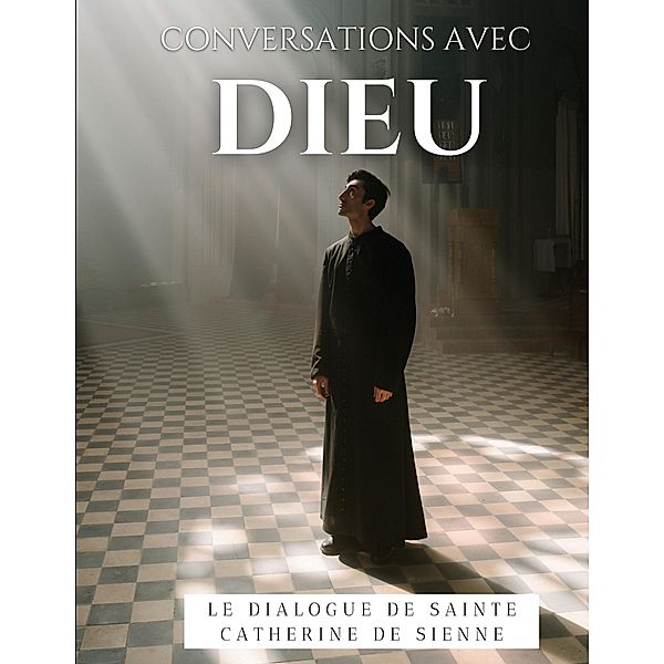 Conversations avec Dieu : Le Dialogue de Sainte Catherine de Sienne, Catherine de Sienne