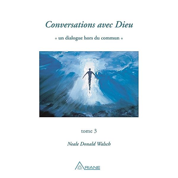 Conversations avec Dieu, tome 3 / Conversations avec Dieu, Walsch Neale Donald Walsch