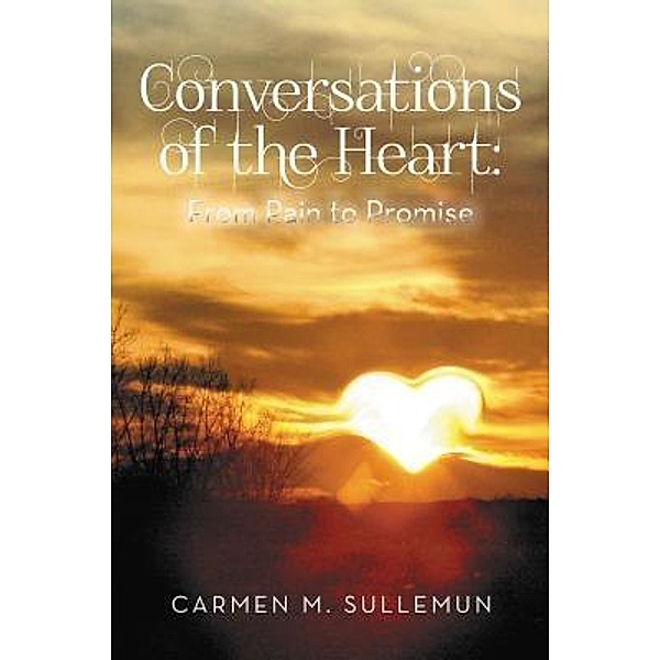 Conversations Of The Heart; From Pain to Promise / ETA Publishing House, Carmen Sullemun