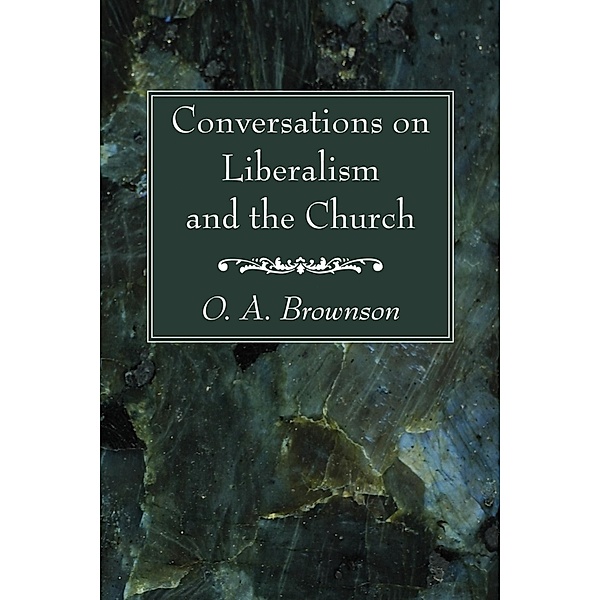 Conversations on Liberalism and the Church, O. A. Brownson