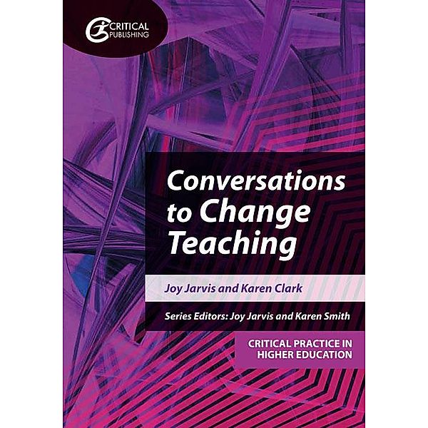 Conversations to Change Teaching / Critical Practice in Higher Education, Joy Jarvis, Karen Clark