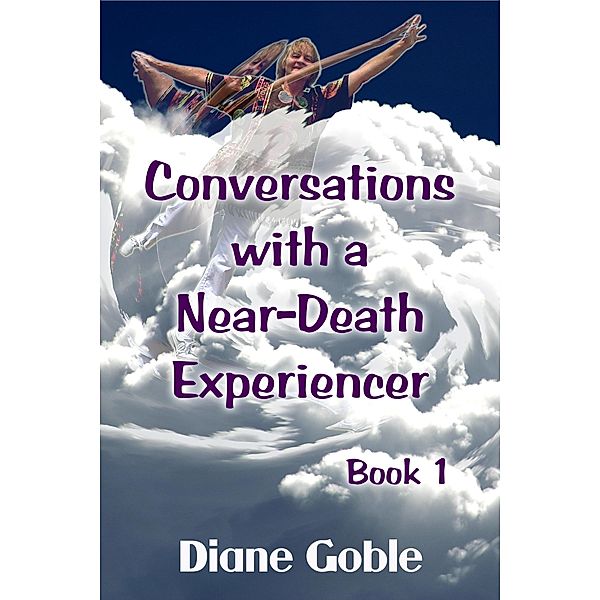 Conversations with a Near-Death Experiencer, Diane Goble