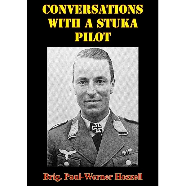 Conversations With A Stuka Pilot [Illustrated Edition], Brigadier-General Paul-Werner Hozzell