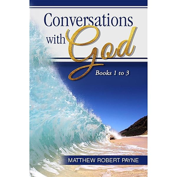 Conversations with God Books 1 to 3, Matthew Robert Payne