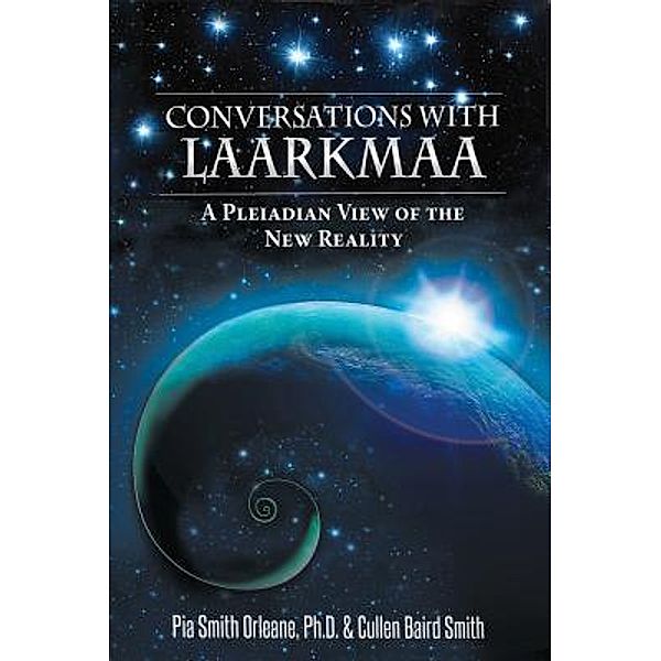 Conversations With Laarkmaa / Wisdom From the Stars Bd.1, Pia Orleane Ph. D. Cullen Baird Smith, Cullen Baird Smith