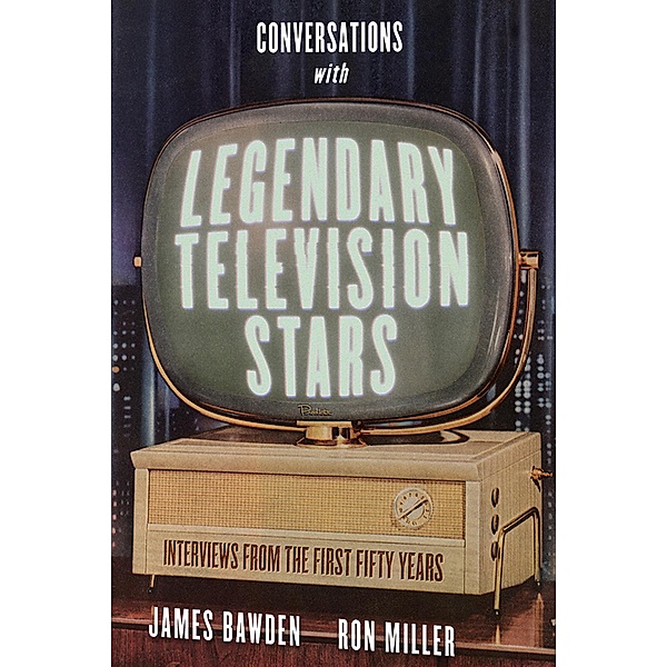 Conversations with Legendary Television Stars / Screen Classics, James Bawden, Ron Miller