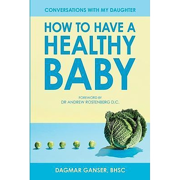 Conversations with My Daughter - How to Have a Healthy Baby:, Dagmar Ganser