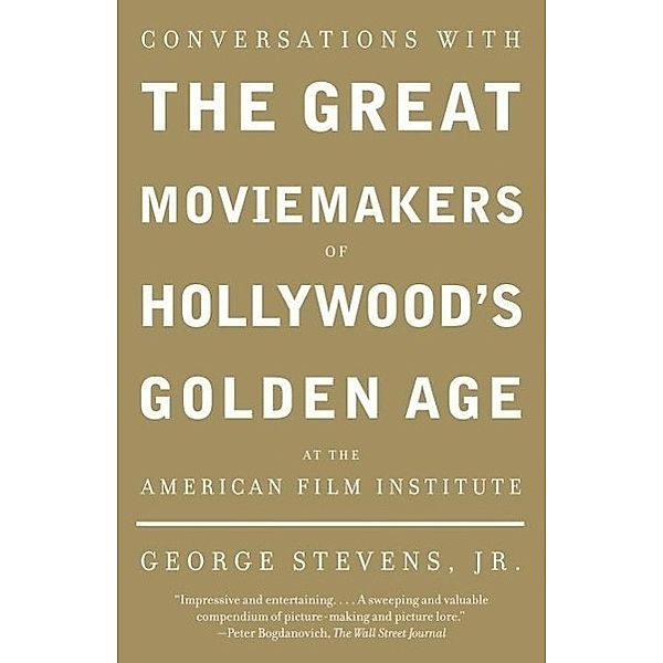 Conversations with the Great Moviemakers of Hollywood's Golden Age at the American Film Institute, Jr. Stevens