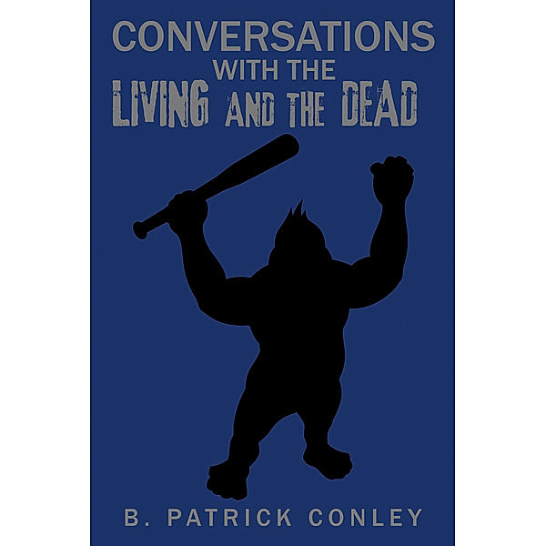 Conversations with the Living and the Dead, B. Patrick Conley