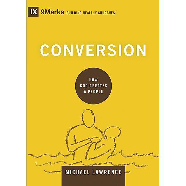 Conversion / Building Healthy Churches, Michael Lawrence