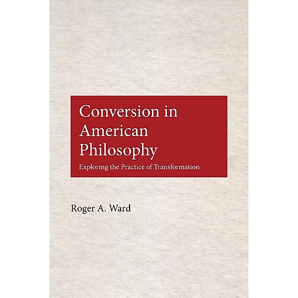 Conversion in American Philosophy, Roger A. Ward